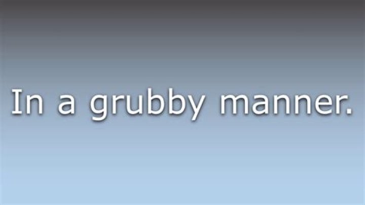 What does grubbily mean?